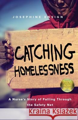 Catching Homelessness: A Nurse's Story of Falling Through the Safety Net Josephine Ensign 9781631521171 She Writes PR - książka