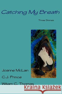 Catching My Breath: Three Stories C. J. Prince William C. Thomas Joanne McLain 9781475165470 Createspace - książka