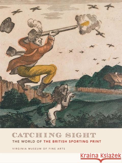 Catching Sight: The World of the British Sporting Print Merling, Mitchell 9781934351031 Virginia Museum of Fine Arts - książka