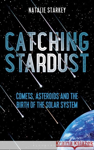 Catching Stardust: Comets, Asteroids and the Birth of the Solar System Natalie Starkey 9781472944009 Bloomsbury SIGMA - książka