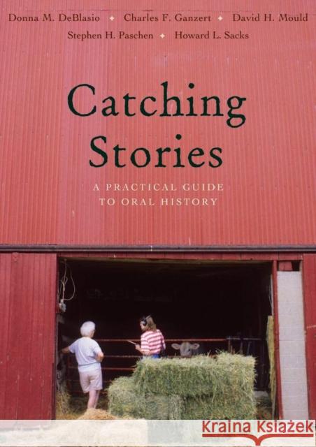 Catching Stories: A Practical Guide to Oral History Donna M. DeBlasio Charles F. Ganzert David H. Mould 9780804011167 Swallow Press - książka