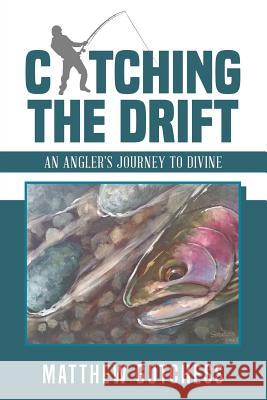 Catching the Drift: An Angler's Journey to Divine Matthew Gutchess 9781513647586 Winsome Entertainment Group - książka