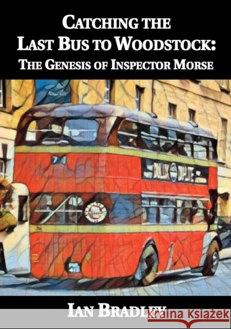 Catching the Last Bus to Woodstock: The Genesis of Inspector Morse Ian Bradley, Antony J. Richards 9781901091816 Baker Street Studios - książka