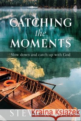 Catching the Moments: Slow down and catch up with God Steve Roth 9781632211378 Xulon Press - książka