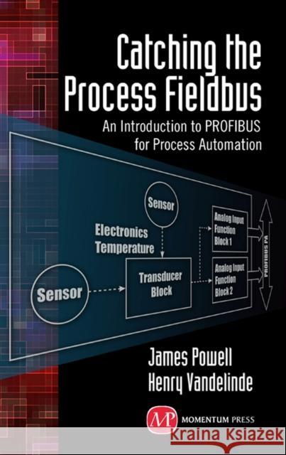 Catching the Process Fieldbus: An Introduction to Profibus for Process Automation Powell, James 9781606503966 Momentum Press - książka