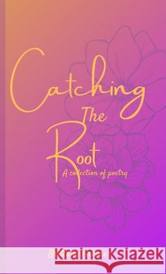 Catching the Root: A Collection of Poetry Greene, Brittany 9781716789441 Lulu.com - książka