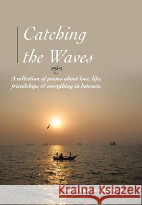 Catching the Waves: A Collection of Poems about Love, Life, Friendships & Everything in Between Bardhan, Monika 9781483692494 Xlibris Corporation - książka