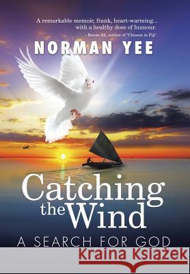 Catching the Wind: A Search for God Yee, Norman 9781499018820 Xlibris Corporation - książka