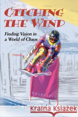 Catching the Wind: Finding Vision in a World of Chaos Townsend, Carl 9780595163083 Authors Choice Press - książka