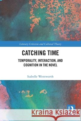 Catching Time: Temporality, Interaction, and Cognition in the Novel Isabelle Wentworth 9781032577715 Routledge - książka