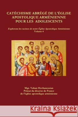 CATÉCHISME ABRÉGÉ DE L'ÉGLISE APOSTOLIQUE ARMÉNIENNE POUR LES  ADOLESCENTS Vahan Hovhanessian 9780359827084 Lulu.com - książka