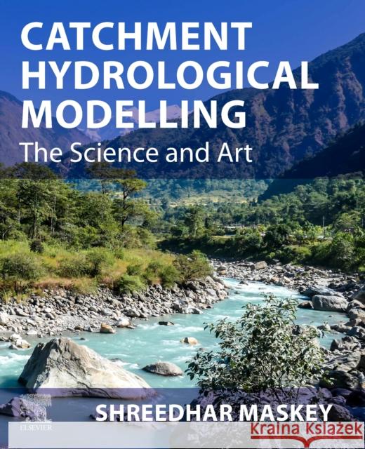 Catchment Hydrological Modelling: The Science and Art Shreedhar Maskey 9780128183373 Elsevier - książka