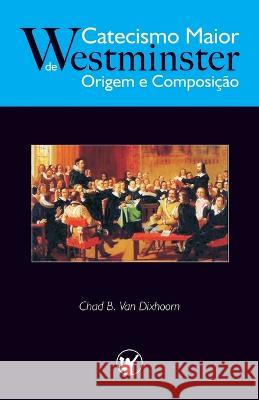 Catecismo Maior de Westminster, Origem e Composicao Manoel Canuto Heraldo Almeida Linda Oliveira 9788562828027 Clire - książka