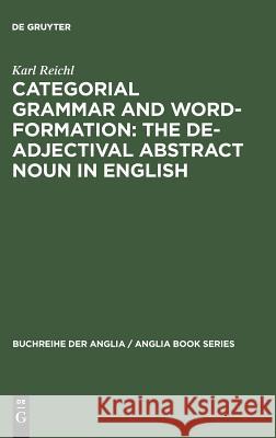 Categorial Grammar and Word-Formation: The De-Adjectival Abstract Noun in English Reichl, Karl 9783484421226 Max Niemeyer Verlag GmbH & Co KG - książka