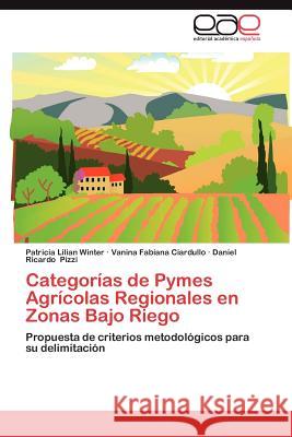 Categorias de Pymes Agricolas Regionales En Zonas Bajo Riego Patricia Lilian Winter Vanina Fabiana Ciardullo Daniel Ricardo Pizzi 9783847354482 Editorial Acad Mica Espa Ola - książka