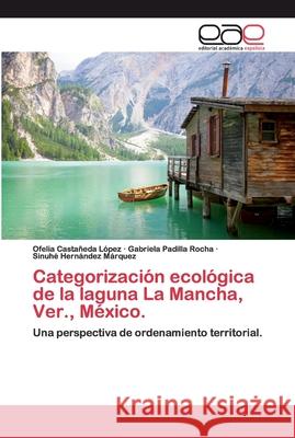Categorización ecológica de la laguna La Mancha, Ver., México. Castañeda López, Ofelia 9786200398260 Editorial Académica Española - książka