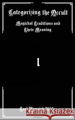 Categorizing the Occult: Magickal Traditions and their Meaning Warwick, Tarl 9781539748915 Createspace Independent Publishing Platform - książka