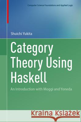 Category Theory Using Haskell: An Introduction with Moggi and Yoneda Shuichi Yukita 9783031685378 Springer - książka