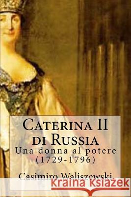 Caterina II di Russia: Una donna al potere (1729-1796) Picco, Aurelio 9788890506178 Aurelio Picco - książka