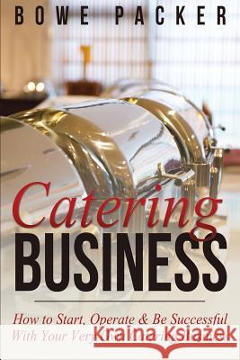 Catering Business: How to Start, Operate & Be Successful with Your Very Own Catering Business Bowe Packer 9781632878229 Speedy Publishing Books - książka