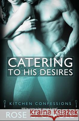 Catering to His Desires Rose C Carole 9781786861412 Totally Bound Publishing - książka