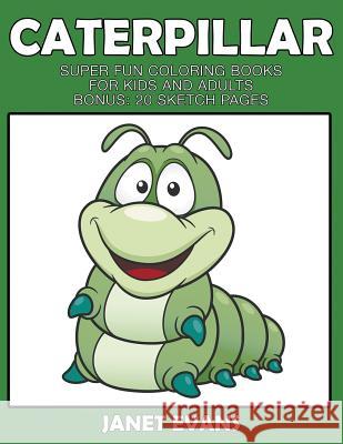 Caterpillar: Super Fun Coloring Books For Kids And Adults (Bonus: 20 Sketch Pages) Janet Evans (University of Liverpool Hope UK) 9781633831513 Speedy Publishing LLC - książka