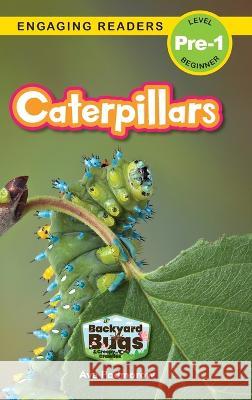 Caterpillars: Backyard Bugs and Creepy-Crawlies (Engaging Readers, Level Pre-1) Ava Podmorow, Sarah Harvey 9781774767283 Engage Books - książka