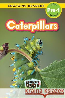 Caterpillars: Backyard Bugs and Creepy-Crawlies (Engaging Readers, Level Pre-1) Ava Podmorow, Sarah Harvey 9781774767290 Engage Books - książka