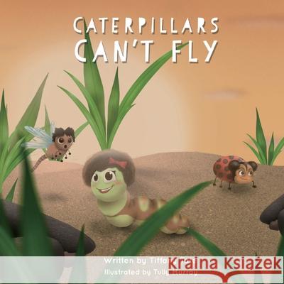 Caterpillars Can't Fly Tiffany Tate Tully Murray 9780998367699 With a Capital M Publishing Group - książka