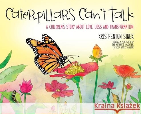 Caterpillars Can't Talk: A Children's Story About Love, Loss and Transformation Kris Fenton Siwek Stacey Siwek Sassine 9781948238311 Wish Flower Press - książka