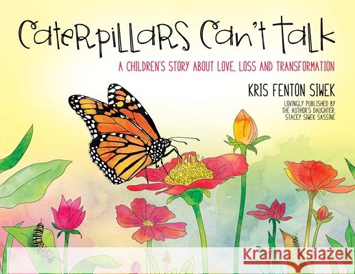 Caterpillars Can't Talk: A Children's Story About Love, Loss and Transformation Kris Fenton Siwek 9781948238335 Wish Flower Press - książka