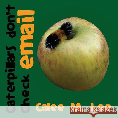 Caterpillars Don't Check Email Calee M. Lee Jacob Lee 9781623950514 Xist Publishing - książka