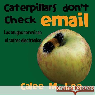 Caterpillars Don't Check Email / Las orugas no revisan el correo electrónico Calee M Lee 9781681958507 Xist Publishing - książka