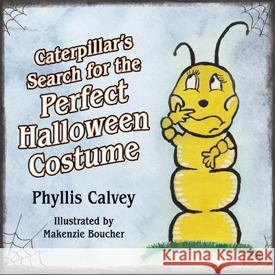 Caterpillar's Search for the Perfect Halloween Costume Makenzie Boucher Phyllis Calvey 9781952521799 Stillwater River Publications - książka