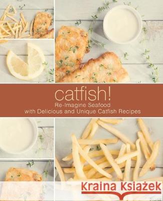 Catfish!: Re-Imagine Seafood with Delicious and Unique Catfish Recipes (2nd Edition) Booksumo Press 9781693803338 Independently Published - książka