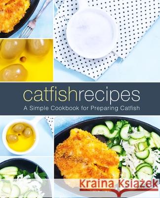 Catfish Recipes: A Simple Cookbook for Preparing Catfish Booksumo Press 9781721174881 Createspace Independent Publishing Platform - książka