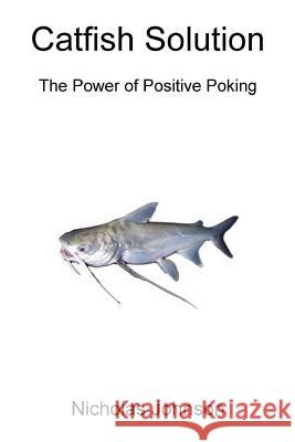 Catfish Solution The Power of Positive Poking Nicholas Johnson 9780359613137 Lulu.com - książka