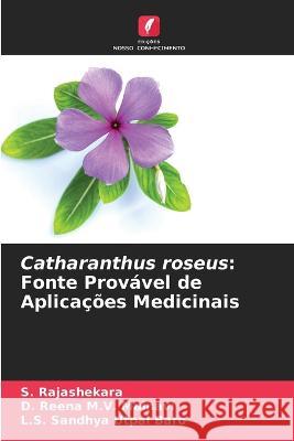 Catharanthus roseus: Fonte Provável de Aplicações Medicinais S Rajashekara, D Reena M V Mainavi, L S Sandhya Utpal Baro 9786205349533 Edicoes Nosso Conhecimento - książka