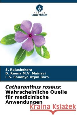 Catharanthus roseus: Wahrscheinliche Quelle für medizinische Anwendungen S Rajashekara, D Reena M V Mainavi, L S Sandhya Utpal Baro 9786205349434 Verlag Unser Wissen - książka