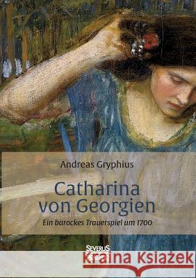 Catharina von Georgien: Ein barockes Trauerspiel um 1700 Andreas Gryphius 9783958018273 Severus - książka