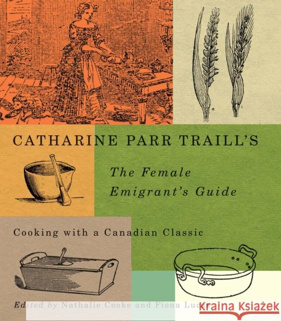 Catharine Parr Traill's The Female Emigrant's Guide: Cooking with a Canadian Classic: Volume 241 Catherine Parr Traill, Nathalie Cooke, Fiona Lucas 9780773549302 McGill-Queen's University Press - książka