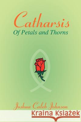 Catharsis: Of Petals and Thorns Johnson, Joshua Caleb 9780595345526 iUniverse - książka