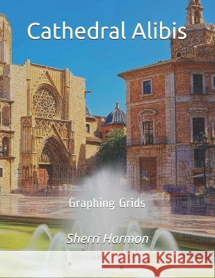 Cathedral Alibis: Graphing Grids Sherri Lynne Harmon 9781671302945 Independently Published - książka