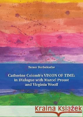 Catherine Colomb's Vision of Time: In Dialogue with Marcel Proust and Virginia Woolf Tamar Barbakadze 9783034345880 Peter Lang Gmbh, Internationaler Verlag Der W - książka
