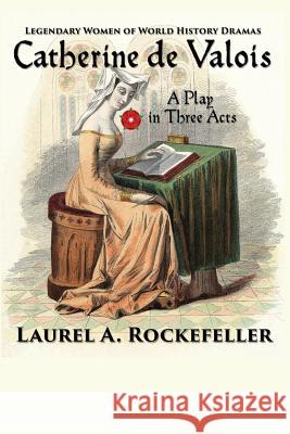 Catherine de Valois: A Play in Three Acts Laurel a. Rockefeller 9781514324936 Createspace - książka