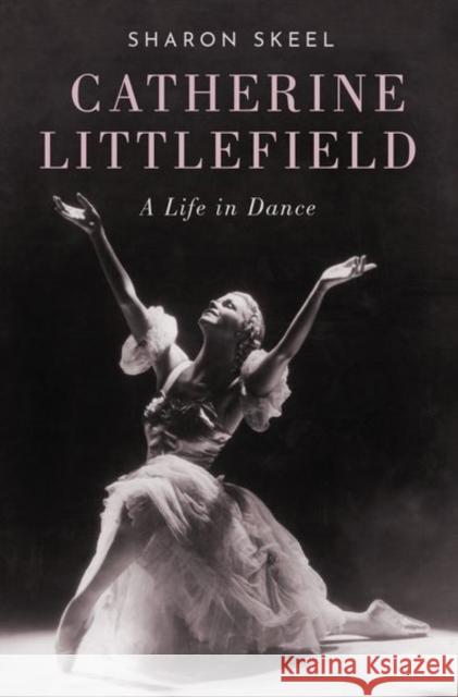 Catherine Littlefield: A Life in Dance Sharon Skeel 9780190654542 Oxford University Press, USA - książka