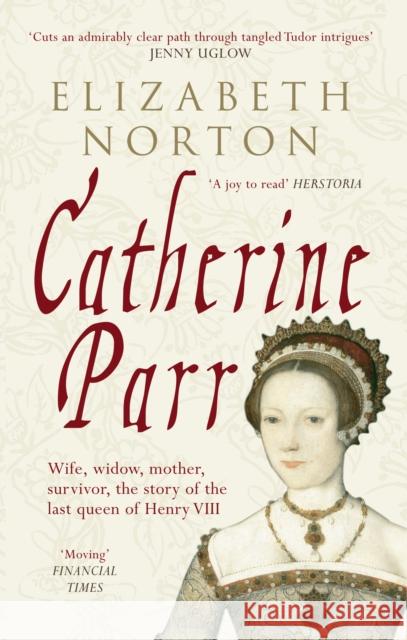 Catherine Parr: Wife, widow, mother, survivor, the story of the last queen of Henry VIII Elizabeth Norton 9781445603834 Amberley Publishing - książka