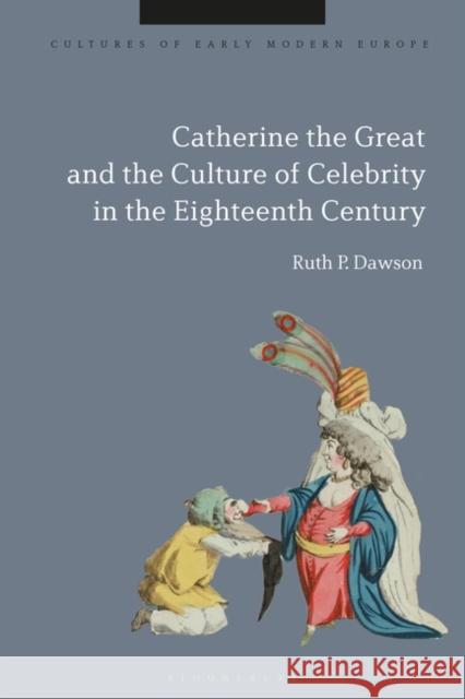 Catherine the Great and the Culture of Celebrity in the Eighteenth Century Ruth Pritchard Dawson Beat K?min Brian Cowan 9781350244665 Bloomsbury Academic - książka