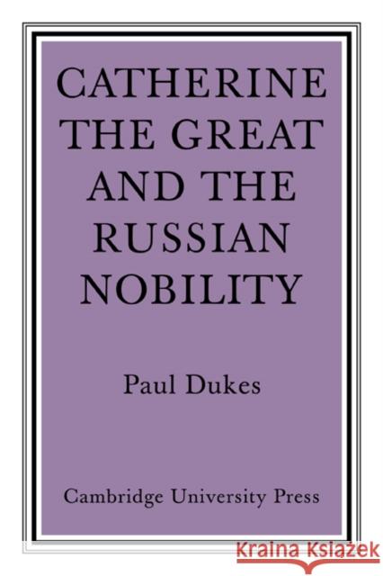 Catherine the Great and the Russian Nobilty: A Study Based on the Materials of the Legislative Commission of 1767 Dukes, Paul 9780521084000 Cambridge University Press - książka