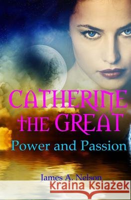 CATHERINE the GREAT; Power and Passion Nelson, James a. 9781541261570 Createspace Independent Publishing Platform - książka